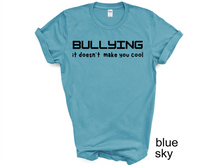 Load image into Gallery viewer, BULLYING it doesn’t  make you cool tshirt, BULLYIN shirt, BULLYING.
