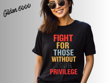 Load image into Gallery viewer, Fight for Those Without Your Privilege Shirt | Social Justice Tee | Equality Activist Shirt | Human Rights Graphic Tee | Feminist Protest T-Shirt | Advocacy Gift
