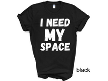 Load image into Gallery viewer, I Need My Space Shirt, Funny Shirt, Sarcastic Shirt, Retro Shirt,
