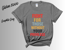 Load image into Gallery viewer, Fight for Those Without Your Privilege Shirt | Social Justice Tee | Equality Activist Shirt | Human Rights Graphic Tee | Feminist Protest T-Shirt | Advocacy Gift
