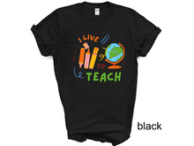 Load image into Gallery viewer, I LIVE TO TEACH tshirt, Teacher tshirts, Teacher Motivational, Teachers
