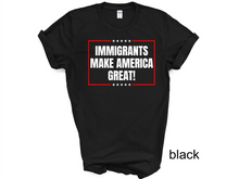 Load image into Gallery viewer, Immigrants Make America Great Shirt, No Human is Illegal Tee, Antiracist TShirt, Pro Immigrant Top, Immigration Social Justice Gift,
