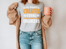 Load image into Gallery viewer, All Women are created equal but only the finest become engineers Tshirt
