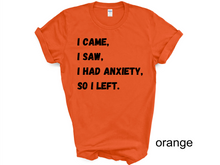 Load image into Gallery viewer, I Came I Saw I Had Anxiety So I Left Shirt, Funny Saying Quotes, Introvert Gift, Sassy Shirt, Cute Women Shirt, Funny Women Shirt, Gift Tee
