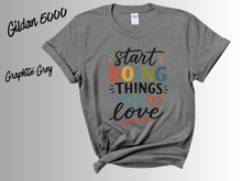 Load image into Gallery viewer, Start Doing Things You Love Shirt, Motivational T-Shirt, Inspirational Quote Tee, Positive Mindset Shirt, Self Love Gift, Encouragement Tee,
