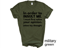 Load image into Gallery viewer, In order to  insult me, I must first value your opinion.(nice try though) T-shirt
