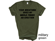 Load image into Gallery viewer, Your breathing Gives my Middle Finger an Erection T-shirts
