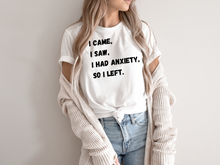 Load image into Gallery viewer, I Came I Saw I Had Anxiety So I Left Shirt, Funny Saying Quotes, Introvert Gift, Sassy Shirt, Cute Women Shirt, Funny Women Shirt, Gift Tee
