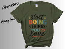 Load image into Gallery viewer, Start Doing Things You Love Shirt, Motivational T-Shirt, Inspirational Quote Tee, Positive Mindset Shirt, Self Love Gift, Encouragement Tee,
