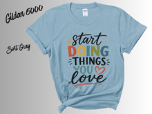 Load image into Gallery viewer, Start Doing Things You Love Shirt, Motivational T-Shirt, Inspirational Quote Tee, Positive Mindset Shirt, Self Love Gift, Encouragement Tee,
