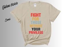 Load image into Gallery viewer, Fight for Those Without Your Privilege Shirt | Social Justice Tee | Equality Activist Shirt | Human Rights Graphic Tee | Feminist Protest T-Shirt | Advocacy Gift
