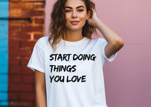 Load image into Gallery viewer, Start Doing Things You Love Shirts, Bestish Motivational Shirt,
