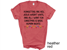 Load image into Gallery viewer, Christmas T-shirts, Poinsettias Are Red,Jesus Wasn&#39;t White, All I Want For Christmas, Basic Human Rights Shirt, LGTBQ rights, Equal Rights T-Shirt
