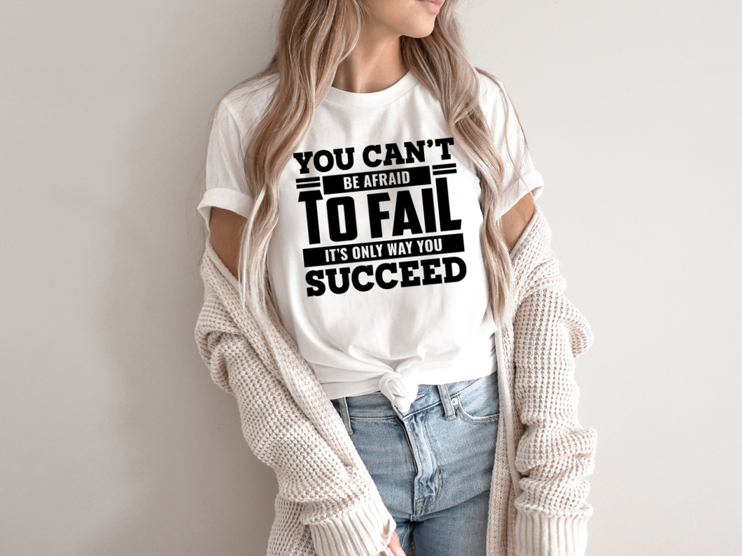 You Can't be afraid to Fail  T-shirt, Motivational