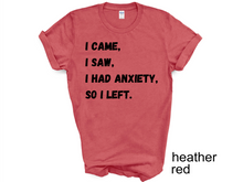 Load image into Gallery viewer, I Came I Saw I Had Anxiety So I Left Shirt, Funny Saying Quotes, Introvert Gift, Sassy Shirt, Cute Women Shirt, Funny Women Shirt, Gift Tee
