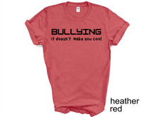 Load image into Gallery viewer, BULLYING it doesn’t  make you cool tshirt, BULLYIN shirt, BULLYING.
