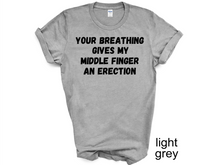 Load image into Gallery viewer, Your breathing Gives my Middle Finger an Erection T-shirts
