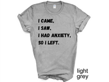 Load image into Gallery viewer, I Came I Saw I Had Anxiety So I Left Shirt, Funny Saying Quotes, Introvert Gift, Sassy Shirt, Cute Women Shirt, Funny Women Shirt, Gift Tee
