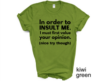 Load image into Gallery viewer, In order to  insult me, I must first value your opinion.(nice try though) T-shirt
