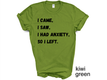 Load image into Gallery viewer, I Came I Saw I Had Anxiety So I Left Shirt, Funny Saying Quotes, Introvert Gift, Sassy Shirt, Cute Women Shirt, Funny Women Shirt, Gift Tee
