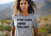 Load image into Gallery viewer, Start Doing Things You Love Shirts, Bestish Motivational Shirt,
