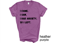 Load image into Gallery viewer, I Came I Saw I Had Anxiety So I Left Shirt, Funny Saying Quotes, Introvert Gift, Sassy Shirt, Cute Women Shirt, Funny Women Shirt, Gift Tee
