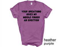 Load image into Gallery viewer, Your breathing Gives my Middle Finger an Erection T-shirts
