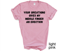 Load image into Gallery viewer, Your breathing Gives my Middle Finger an Erection T-shirts
