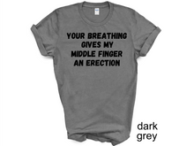 Load image into Gallery viewer, Your breathing Gives my Middle Finger an Erection T-shirts
