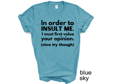 Load image into Gallery viewer, In order to  insult me, I must first value your opinion.(nice try though) T-shirt
