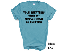 Load image into Gallery viewer, Your breathing Gives my Middle Finger an Erection T-shirts
