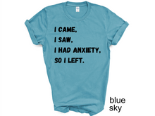 Load image into Gallery viewer, I Came I Saw I Had Anxiety So I Left Shirt, Funny Saying Quotes, Introvert Gift, Sassy Shirt, Cute Women Shirt, Funny Women Shirt, Gift Tee
