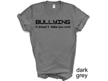 Load image into Gallery viewer, BULLYING it doesn’t  make you cool tshirt, BULLYIN shirt, BULLYING.
