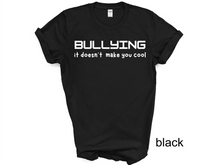 Load image into Gallery viewer, BULLYING it doesn’t  make you cool tshirt, BULLYIN shirt, BULLYING.
