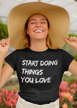 Load image into Gallery viewer, Start Doing Things You Love Shirts, Bestish Motivational Shirt,
