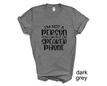 Load image into Gallery viewer, I&#39;m Not a Person You Can Put on Speaker phone tshirt, Adult humor tshirt,
