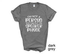 Load image into Gallery viewer, I&#39;m Not a Person You Can Put on Speaker phone tshirt, Adult humor tshirt, Funny tshirt
