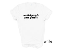 Load image into Gallery viewer, Healed People Heal People tshirt. Inspirational tshirt.  Good vibes tshirt.
