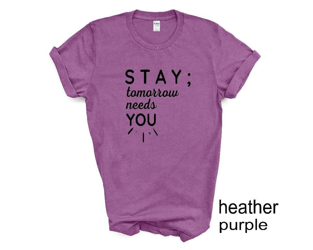 STAY ; Tomorrow Needs You tshirt. Suicide prevention tshirt.