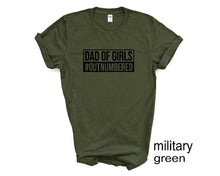 Load image into Gallery viewer, Dad of Girls tshirt. Outnumbered.  Father&#39;s Day tshirt. Girl dad.
