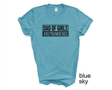 Load image into Gallery viewer, Dad of Girls tshirt. Outnumbered.  Father&#39;s Day tshirt. Girl dad.
