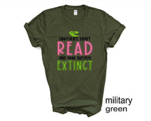 Load image into Gallery viewer, Dinosaurs Didn&#39;t Read and Now They&#39;re Extinct tshirt, Teacher&#39;s shirt, Reading lover tee,
