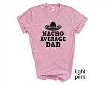 Load image into Gallery viewer, Nacho Average Dad tshirt, Father&#39;s Day tshirts, Funny Father&#39;s day shirt,
