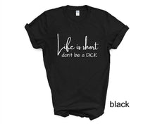 Load image into Gallery viewer, Life is Short Don&#39;t be a tshirt, Adult humor tshirt, life is Short, Be Nice tshirt, Funny tshirt, Gifts, Unisex
